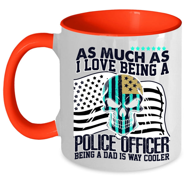 Being A Dad Is Way Cooler Coffee Mug, I Love Being A Police Officer Accent Mug
