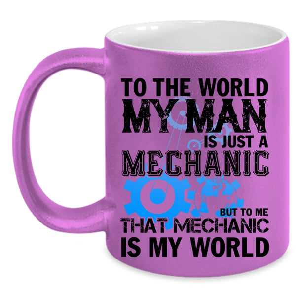 To Me That Mechanic Is My World Coffee Mug, My Man Is Just A Mechanic Accent Mug