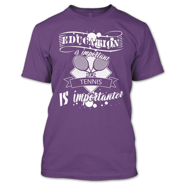 Education Is Important But Tennis Is Importanter T Shirt, I Love Playing Tennis T Shirt