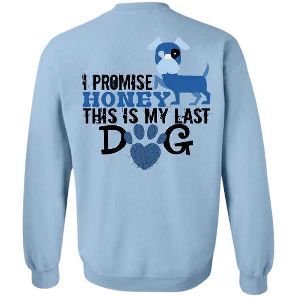 Favorite T Shirt, I Promise Honey This Is My Last Dog Sweatshirt