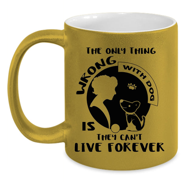The Only Thing Wrong With Dog Cup, I Love Dogs Mug