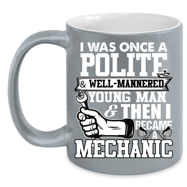 I Was Once A Polite And Young Man Coffee Mug, I Became A Mechanic Coffee Cup