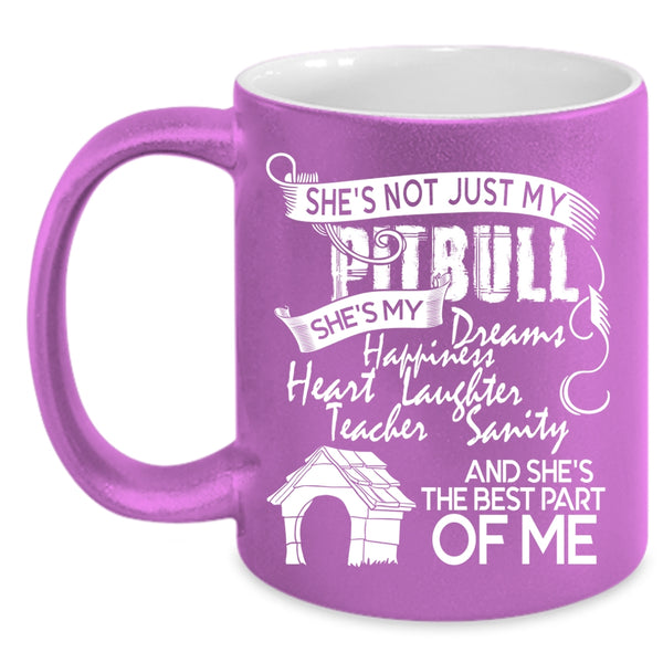 She's Not Just My Pitbull Coffee Mug, She's The Best Part Of Me Coffee Cup
