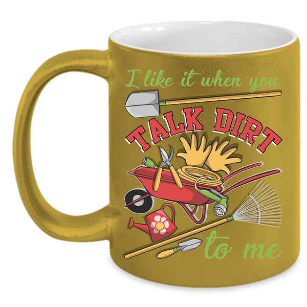 I Like It When You Talk Dirt To Me Coffee Mug, I Love Gardening Coffee Cup