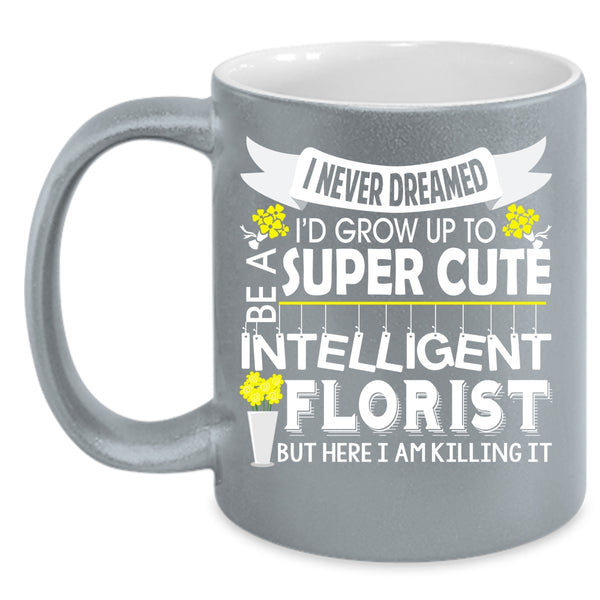 I'd Grow Up To Be A Cute Florist Coffee Mug, Intelligent Florist Coffee Cup