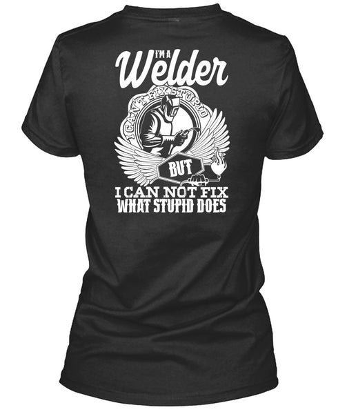 I'm A Welder T Shirt, I Can Not Fix T Shirt