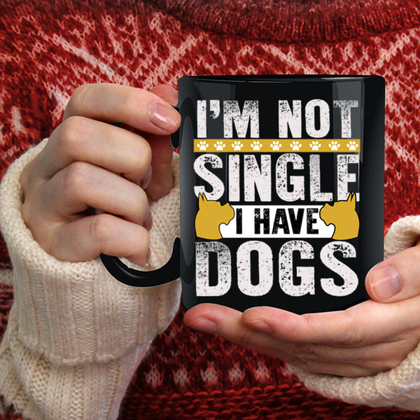 I'm Not Single Coffee Mug, I Have Dogs Coffee Cup