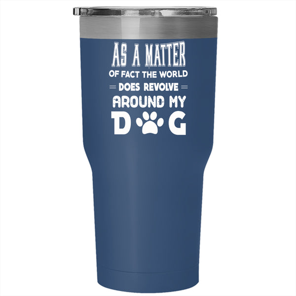 The World Does Revolve Around My Dog Tumbler 30 oz Stainless Steel, Cool Travel Mug