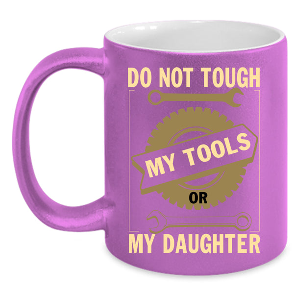 Do Not Tough My Tool Or My Daughter Coffee Mug, Mechanics Coffee Cup