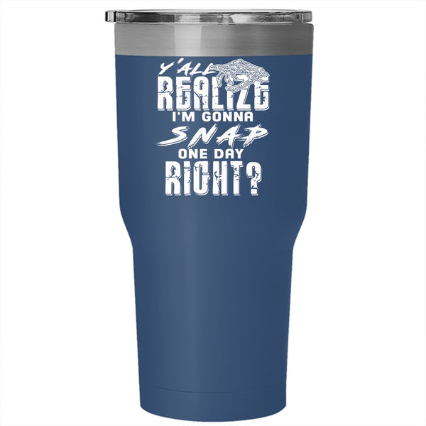 Y'all Realing I'm Gonna Snap Tumbler 30 oz Stainless Steel, Awesome Travel Mug