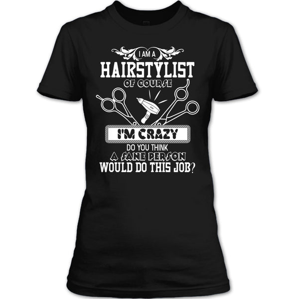 I'm A Hairstylist T Shirt, I'm Crazy T Shirt