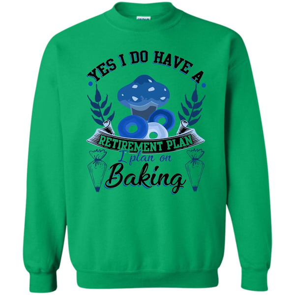 Coolest Baker T Shirt, Yes I Do Have A Retirement Plan Sweatshirt