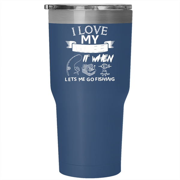 I Love My Wife Tumbler 30 oz Stainless Steel, When Lets Me Go Fishing Travel Mug