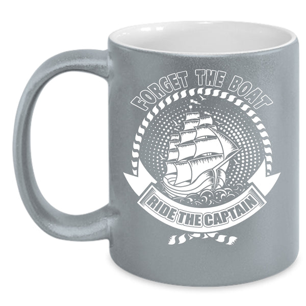 Forget The Boat Ride The Captain Coffee Mug, Funny Boating Coffee Cup