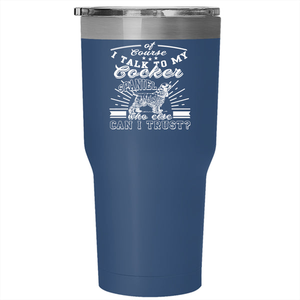 I Talk To My Cocker Spaniel Tumbler 30 oz Stainless Steel, I Love My Dogs Travel Mug
