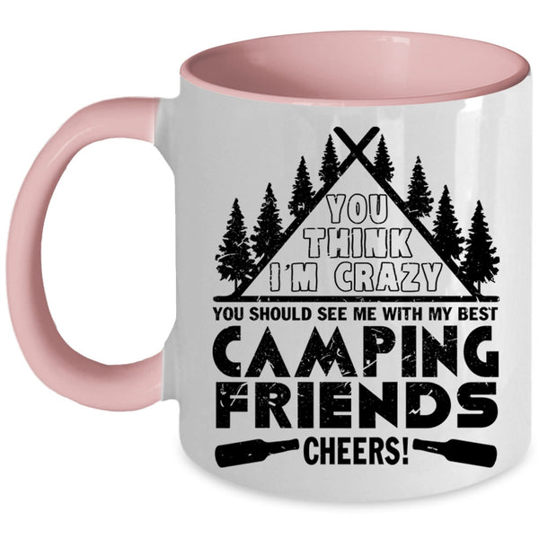 My Best Camping Friends Coffee Mug, You think I'm Crazy Accent Mug