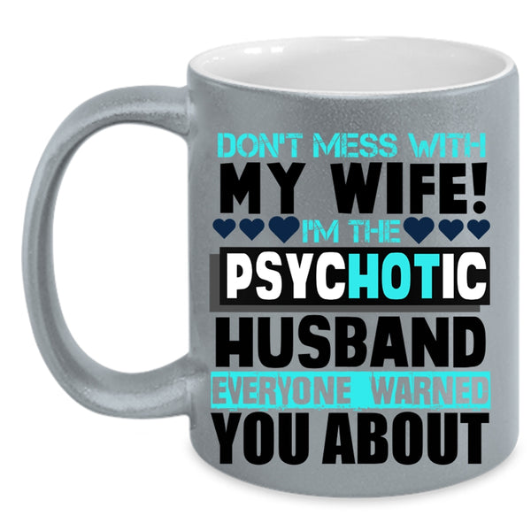 I'm The Psychotic Husband Coffee Mug, Don’t Mess With My Wife Accent Mug