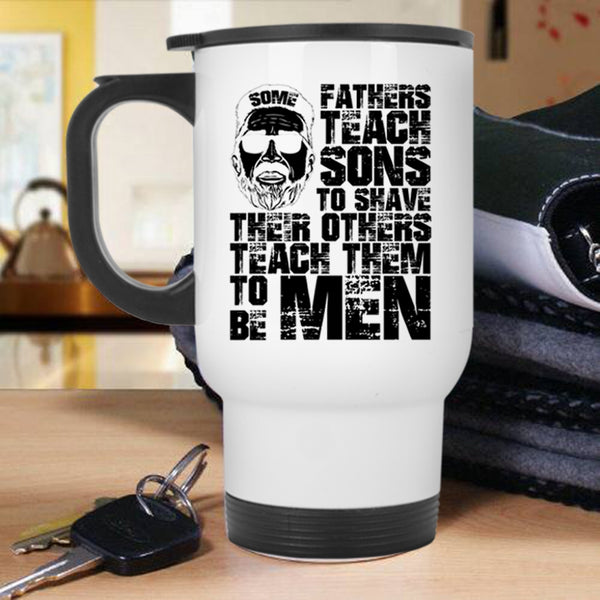 Their Others Teach Them To Be Men Travel Mug, Some Fathers Teach Sons To Shave Mug