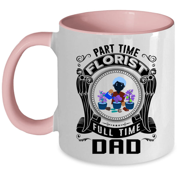 Cute Dad Coffee Mug, Part Time Florist Full Time Dad Accent Mug