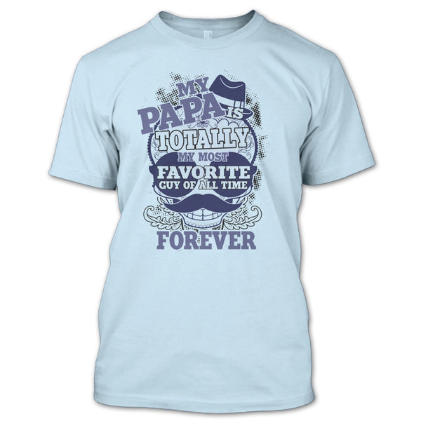 My Papa T Shirt, Totally My Most Favorite Guy T Shirt