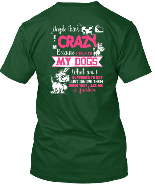 I Talk To My Dogs T Shirt, They Ask Me A Question T Shirt