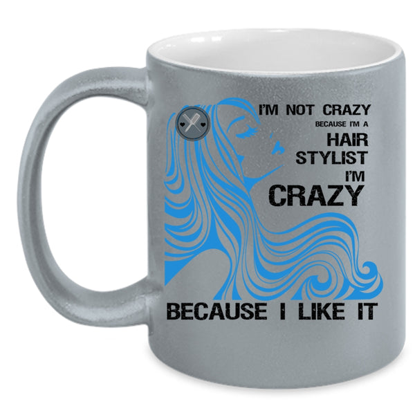 I'm A Hair Stylist Coffee Mug, I'm Not Crazy Accent Mug