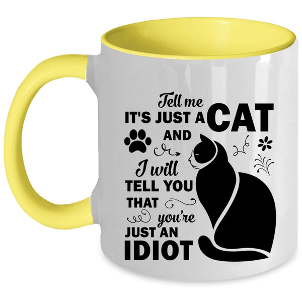 Tell Me Just A Cat Mug, You're Just An Idiot Cup