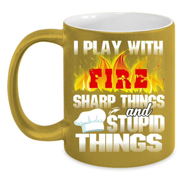 I Play With Fire Coffee Mug, Sharp Things And Stupid Things Coffee Cup