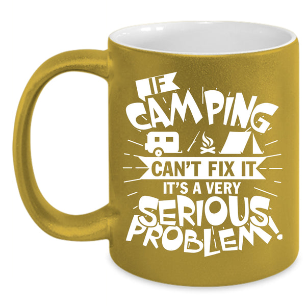 If Camping Can't Fix It Coffee Mug, It's A Very Serious Problem Coffee Cup
