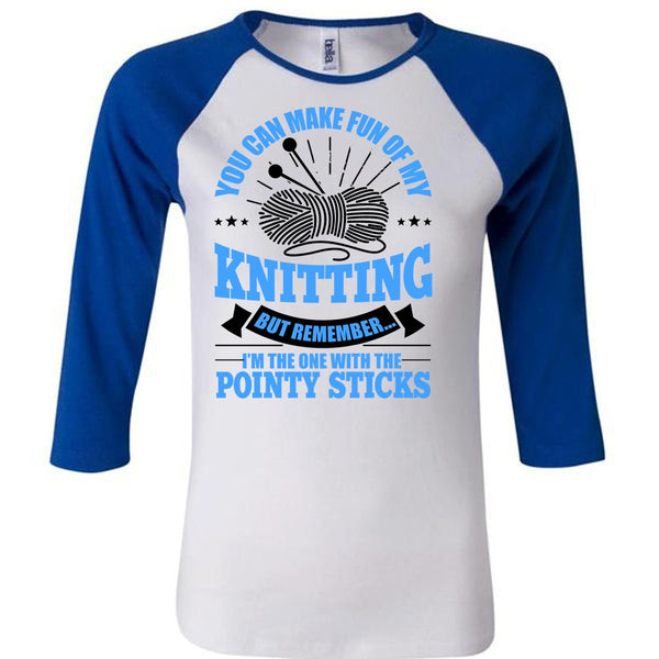 You Can Make Fun Of My Knitting T Shirt, Pointy Sticks T Shirt, Awesome T-Shirts