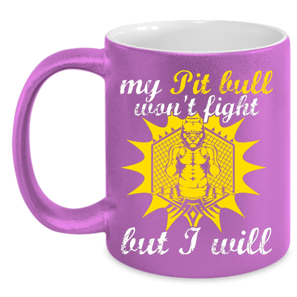 My Pit Bull Won't Fight But I Will Coffee Mug, Cool Pit Bull Coffee Cup