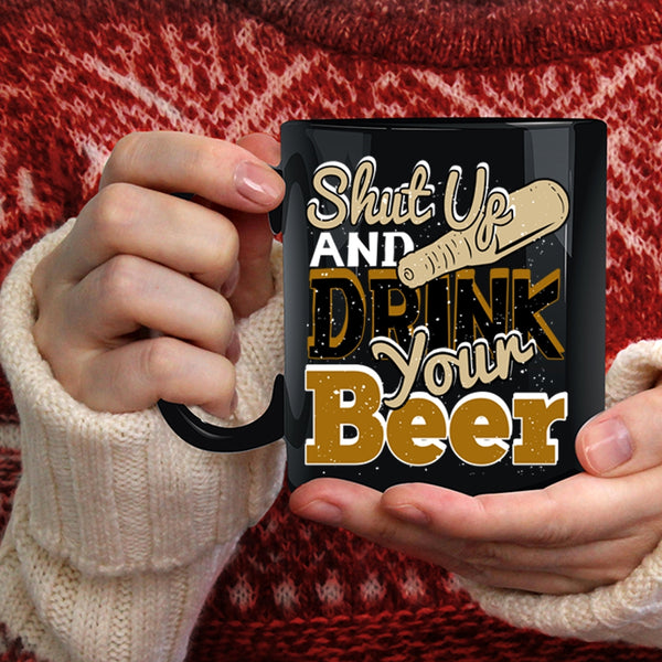 Shut Up And Drink Your Beer Coffee Mug, Funny Drinking Beer Coffee Cup