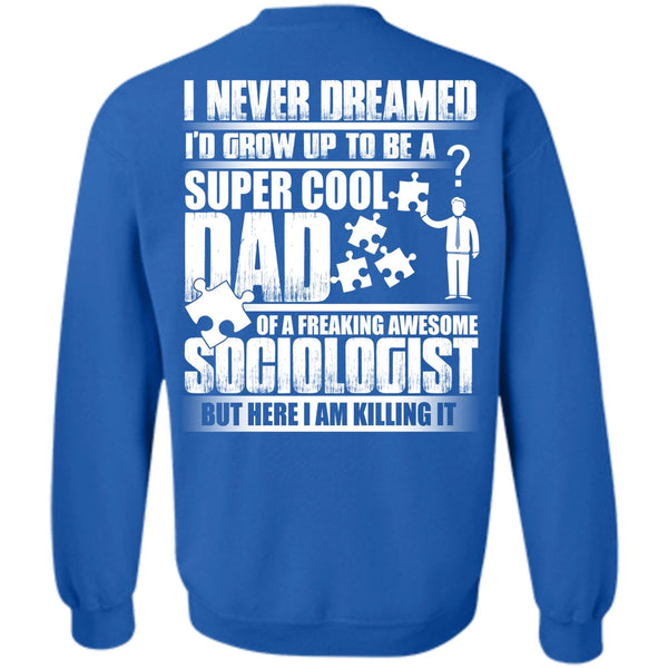 Awesome Sociologist T Shirt, Being A Dad Sweatshirt
