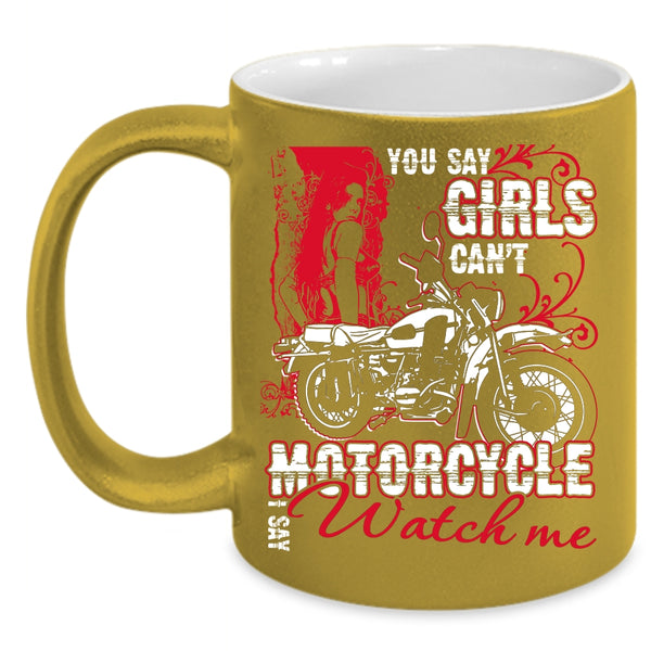 You Say Girls Can't Motorcycle Coffee Mug, I Say Watch Me Coffee Cup