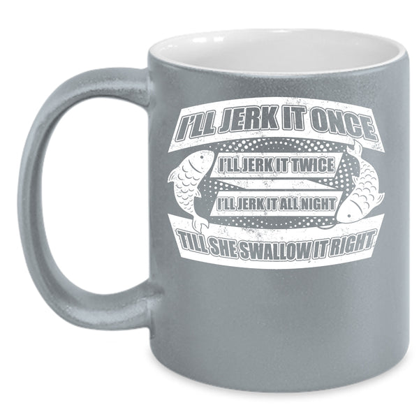 I'll Jerk It Once I'll Jerk It Twice Coffee Mug, Cool Fishing Coffee Cup