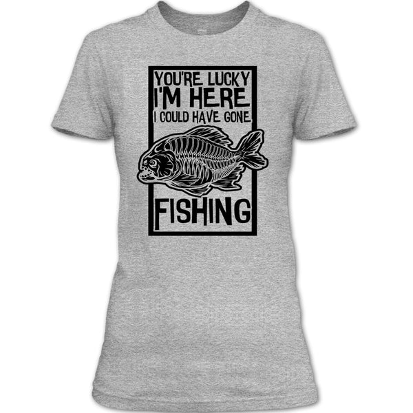You're Lucky I'm Here T Shirt, Coolest Fishing T Shirt