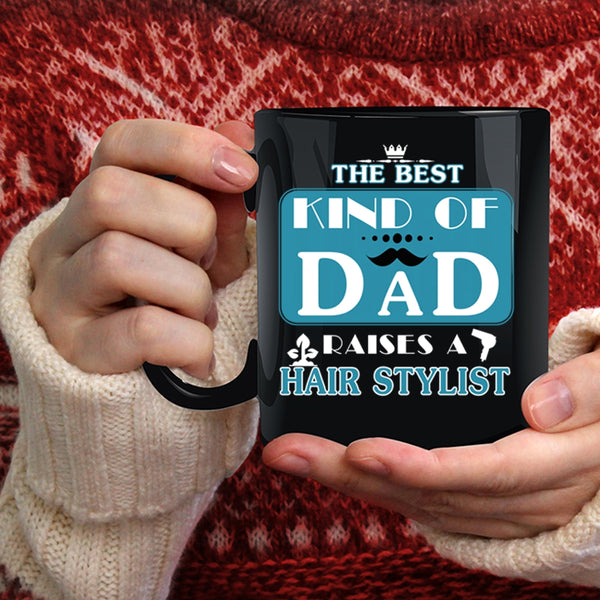 The Best Kind Of Dad Raises A Hair Stylist Coffee Mug, Cool Dad Coffee Cup