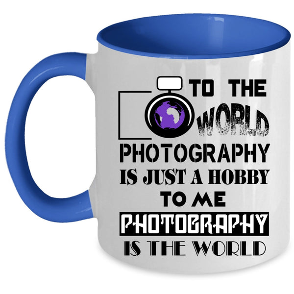Funny Photography Coffee Mug, To Me Photography Is The World Accent Mug