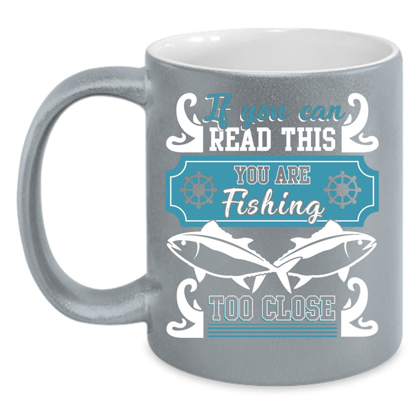 If You Can Read This Coffee Mug, You Are Fishing Too Close Coffee Cup