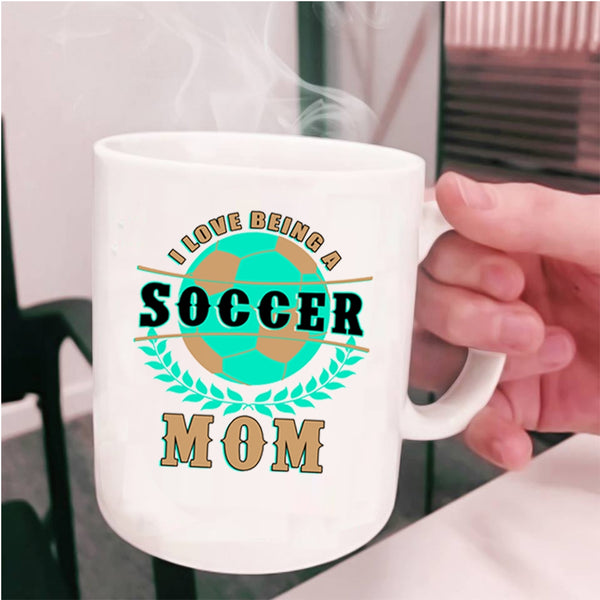 Funny Gift For Soccer Mom Coffee Mug, I Love Being A Soccer Mom Cup