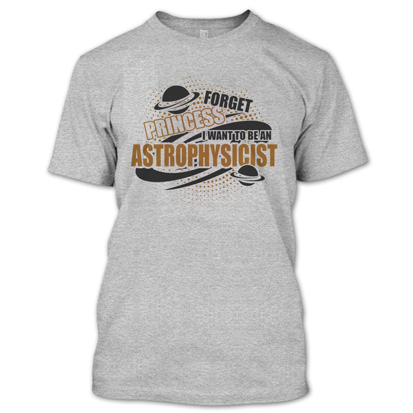 Forget Princess T Shirt, Coolest Astrophysicist T Shirt