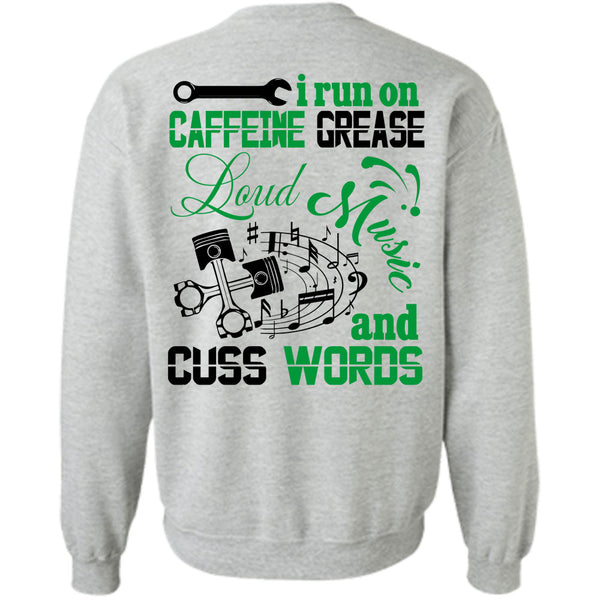 Being A Mechanic T Shirt, I Run On Caffeine Grease Loud Music And Cuss Words Sweatshirt