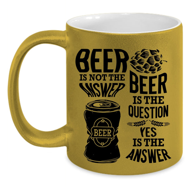 Beer Is The Question Coffee Mug, Beer Is Not The Answer Accent Mug