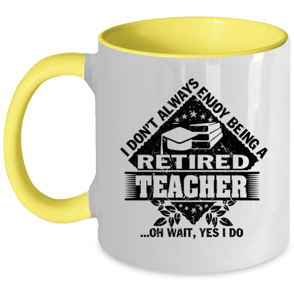 Funny Coffee Mug, I Don't Always Enjoy Being A Retired Teacher Accent Mug