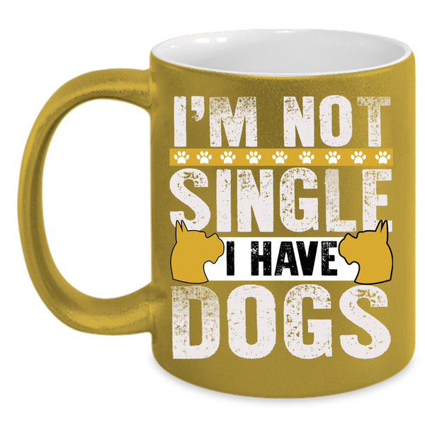 I'm Not Single Coffee Mug, I Have Dogs Coffee Cup