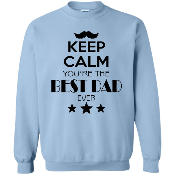 Best Dad Ever T Shirt, Keep Calm Your Are The Best Dad Ever Sweatshirt