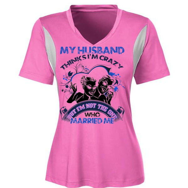 My Husband Thinks I'm Crazy T Shirt, I Love Husband T Shirt, Awesome T-Shirts