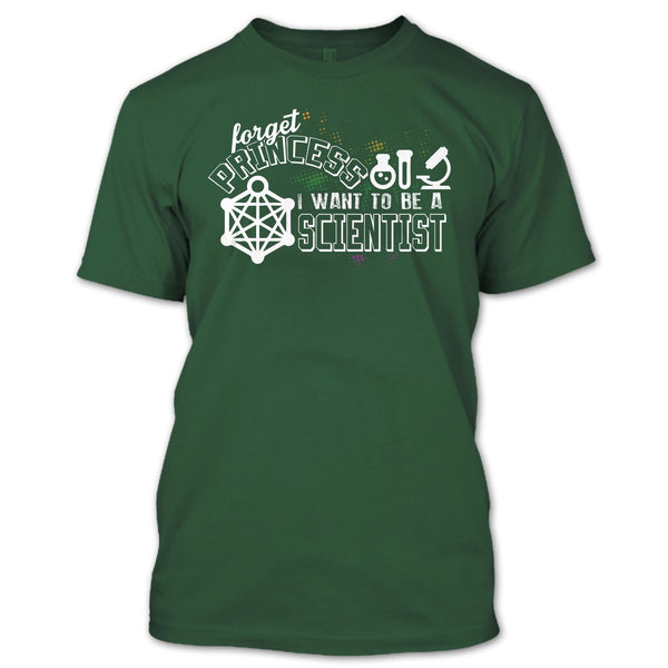 Forget Princess T Shirt, I Want To Be A Scientist T Shirt