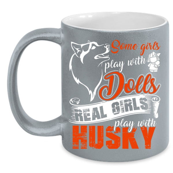 Some Girls Play With Dolls Coffee Mug, Real Girls Play With Husky Coffee Cup