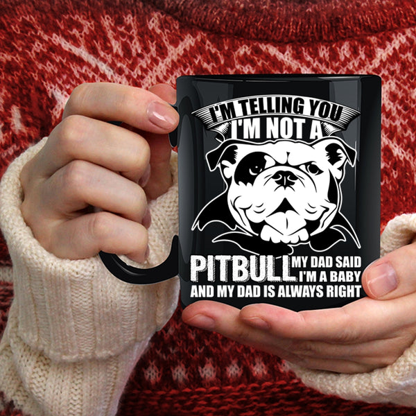 I'm Not A Pitbull Coffee Mug, My Dad Said I'm A Baby Coffee Cup